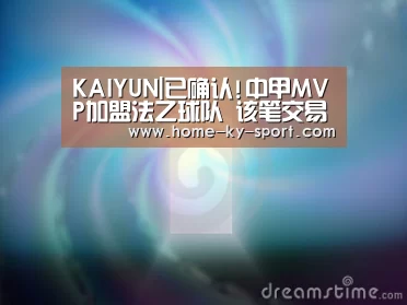 KAIYUN|已确认!中甲MVP加盟法乙球队 该笔交易为自由转会(图2) KAIYUN|已确认!中甲MVP加盟法乙球队 该笔交易为自由转会(图2)